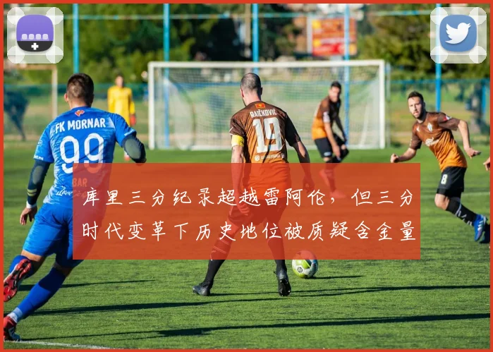 库里三分纪录超越雷阿伦，但三分时代变革下历史地位被质疑含金量