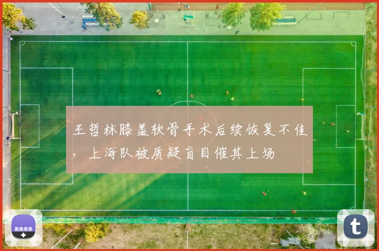 王哲林膝盖软骨手术后续恢复不佳,上海队被质疑盲目催其上场